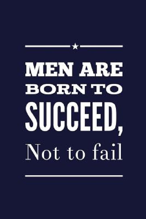 Men Are Born To Succeed, Not To Fail by Great Sky Press