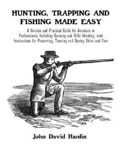 Hunting, Trapping and Fishing Made Easy: A Concise and Practical Guide for Amateurs or Professionals, Including Gunning and Rifle Shooting, with Instr by Roger Chambers