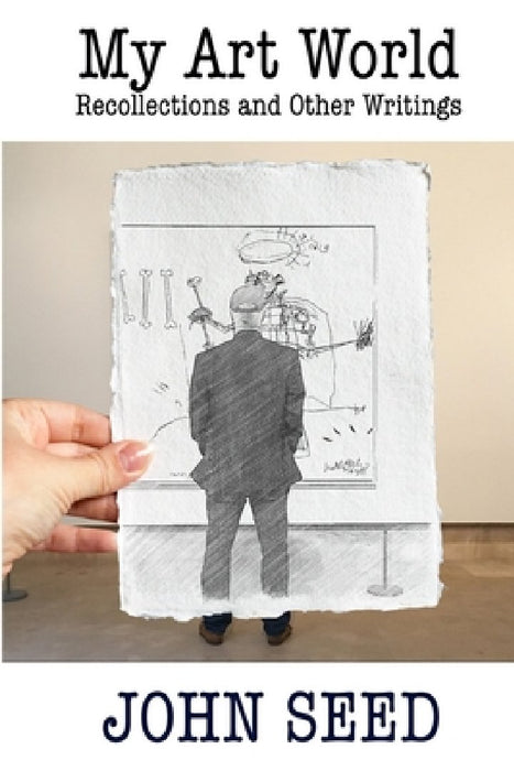 My Art World: Recollections and Other Writings by John Seed