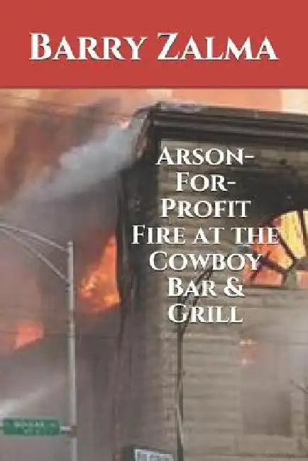 Arson-For-Profit Fire at the Cowboy Bar & Grill by Barry Zalma