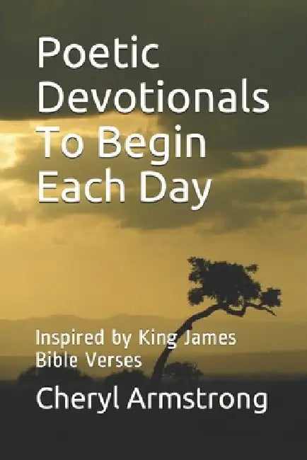 Poetic Devotionals To Begin Each Day: (Inspired by King James Bible Verses) by Cheryl Armstrong