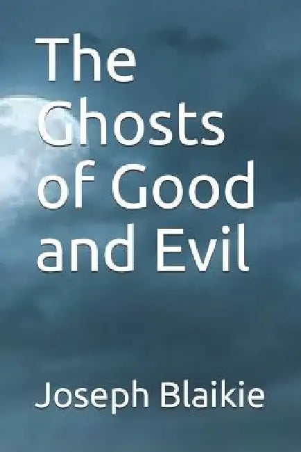 The Ghosts of Good and Evil by Joseph Blaikie