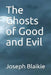 The Ghosts of Good and Evil by Joseph Blaikie