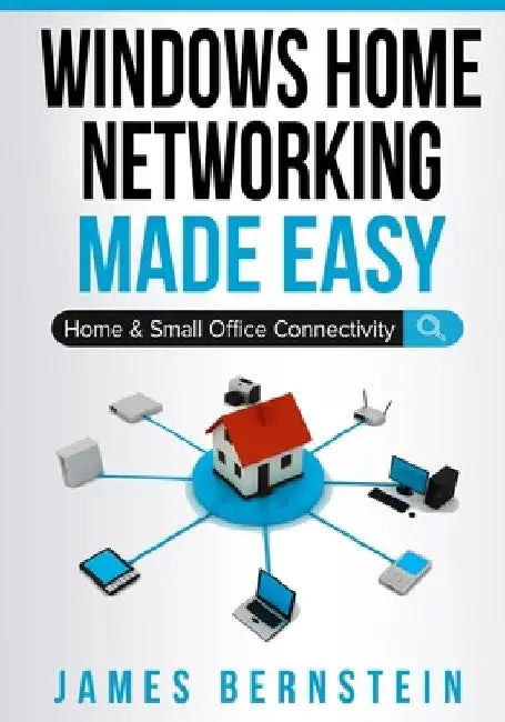 Windows Home Networking Made Easy: Home and Small Office Connectivity by James Bernstein