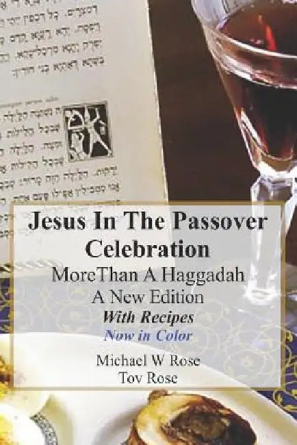 Jesus in The Passover Celebration More Than A Haggadah: A New Version with Passover Recipes 'Now in Color' by Tov Rose