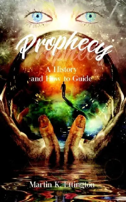 Prophecy: A History and How to Guide by Martin K. Ettington