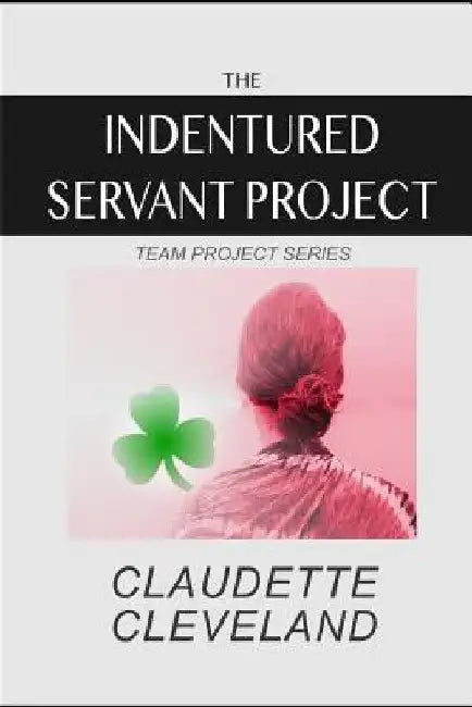 The Indentured Servant Project by Claudette Cleveland