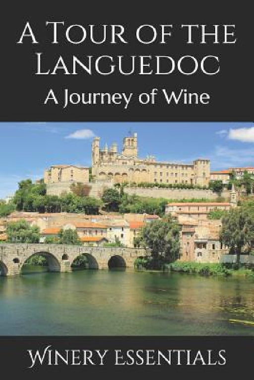A Tour of the Languedoc: A Journey of Wine by Winery Essentials