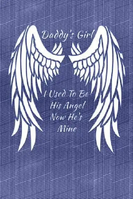 Daddy's Girl I Used To Be His Angel Now He's Mine: My Personal Diary of Memories I Will Cherish Forever by Daddy's Little Girl
