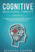 Cognitive Behavioral Therapy: 4 Books in 1: The Complete Guide to Overcoming Depression, Anxiety, Negative Thought Patterns & Anger Using CBT Psycho by Brandon Cooper