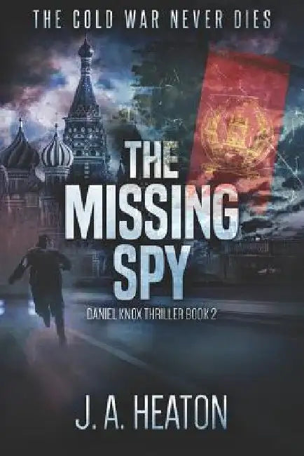 The Missing Spy: Daniel Knox Thriller Book Two by J. a. Heaton