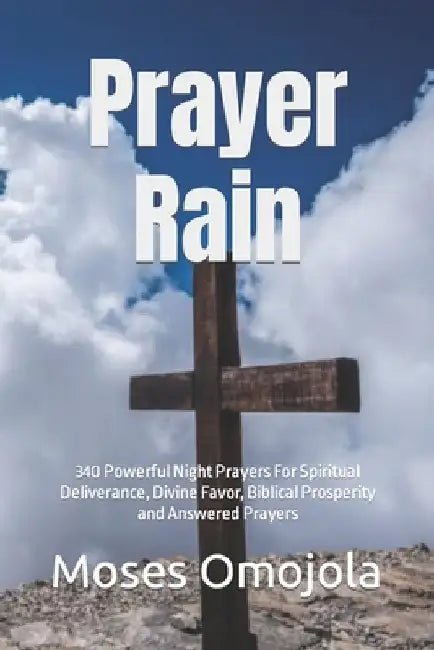 Prayer Rain: 340 Powerful Night Prayers For Spiritual Deliverance, Divine Favor, Biblical Prosperity and Answered Prayers by Moses Omojola
