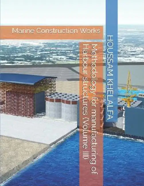 Methodology for manufacturing of Harbour structures (Volume III): Marine Construction Works by Houssam Khelalfa