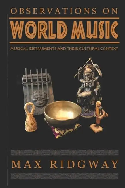 Observations on World Music: Musical Instruments and Their Cultural Context by Max Ridgway