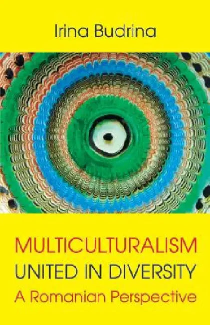 Multiculturalism: United in Diversity: A Romanian Perspective by Mariana Nicolae