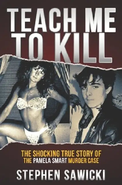 Teach Me to Kill: The Shocking True Story of the Pamela Smart Murder Case by Stephen Sawicki
