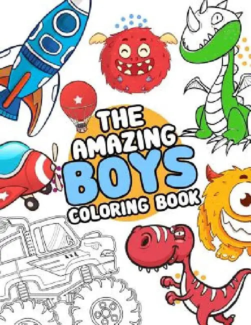 The Amazing boys coloring book: Boys Colouring Book Ultimate Coloring, dinosaur, monster, rocket, shark.. and more(For Boys Aged 4-8) by Omi Kech