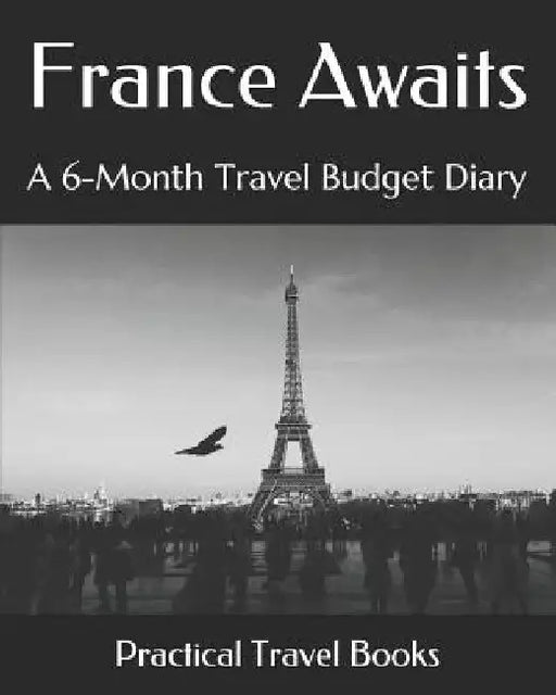 France Awaits: A 6-Month Travel Budget Diary by Practical Travel Books