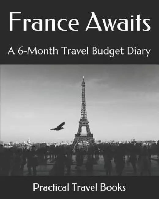 France Awaits: A 6-Month Travel Budget Diary by Practical Travel Books