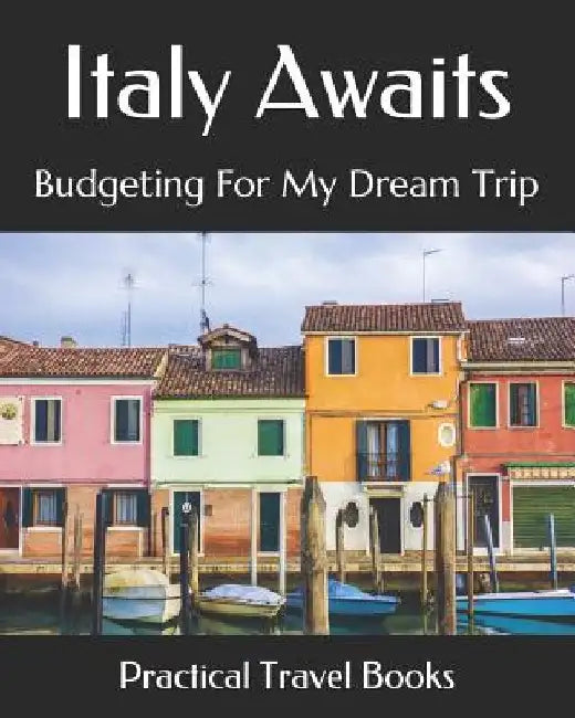 Italy Awaits: Budgeting For My Dream Trip by Practical Travel Books