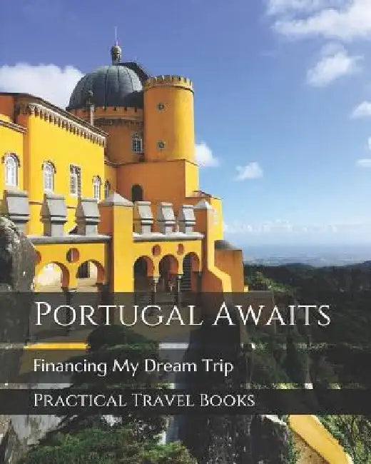 Portugal Awaits: Financing My Dream Trip by Practical Travel Books
