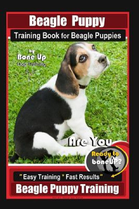 Beagle Puppy Training Book for Beagle Puppies By BoneUP DOG Training: Are You Ready to Bone up? Easy Training * Fast Results Beagle Puppy Training by Karen Douglas Kane