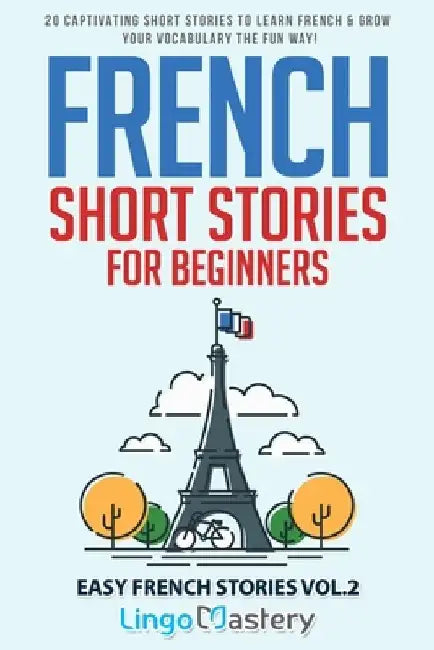 French Short Stories for Beginners: 20 Captivating Short Stories to Learn French & Grow Your Vocabulary the Fun Way! by Lingo Mastery