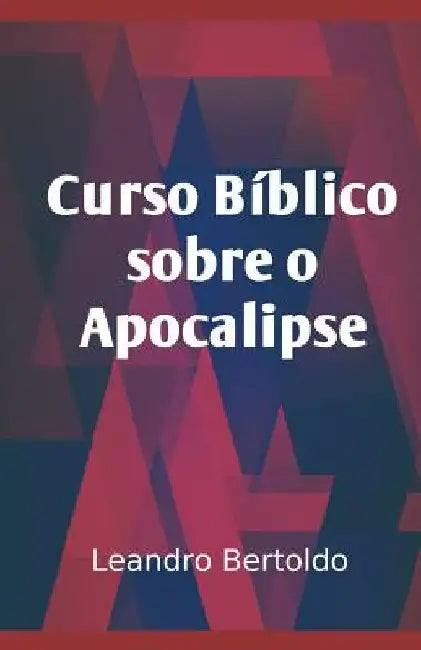 Curso Bíblico Sobre o Apocalipse by Bertoldo, Leandro