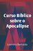 Curso Bíblico Sobre o Apocalipse by Bertoldo, Leandro
