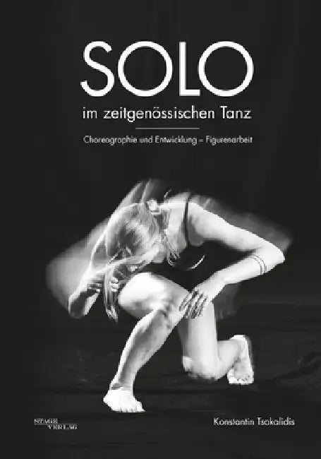 Solo im Zeitgenössischen Tanz: Choreographie und Entwicklung - Figurenarbeit by Tsakalidis, Konstantin