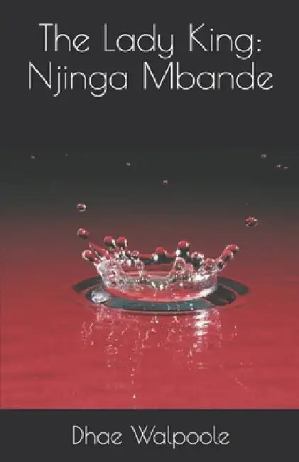 The Lady King: Njinga Mbande by Dhae Walpoole