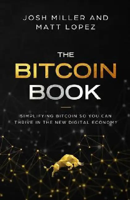 The Bitcoin Book: Simplifying Bitcoin so you can Thrive in the New Digital Economy by Matthew Lopez