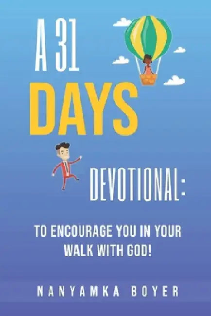 A 31 Days Devotional: To Encourage You In Your Walk With God! by Nanyamka Boyer