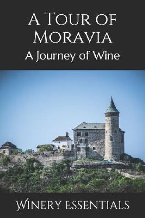 A Tour of Moravia: A Journey of Wine by Winery Essentials