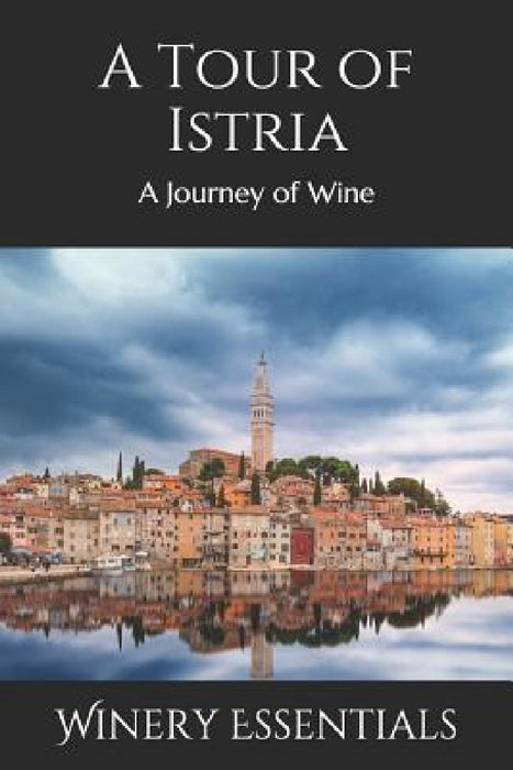 A Tour of Istria: A Journey of Wine by Winery Essentials