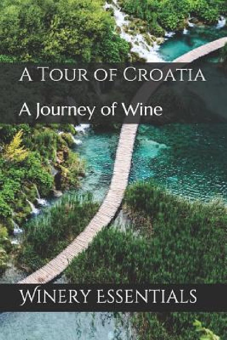 A Tour of Croatia: A Journey of Wine by Winery Essentials