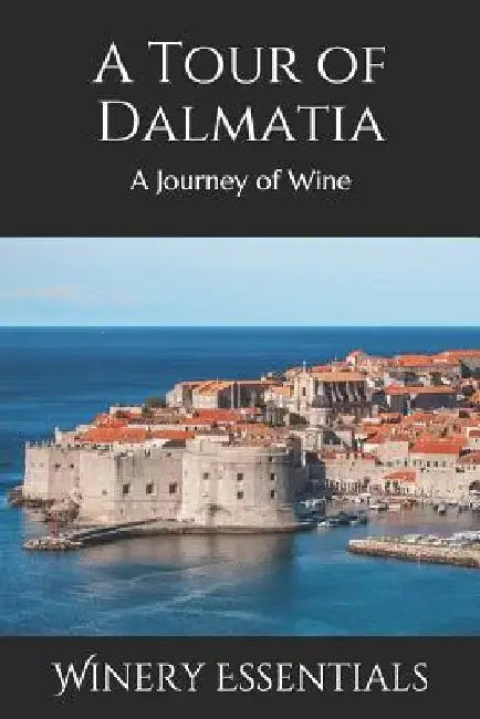 A Tour of Dalmatia: A Journey of Wine by Winery Essentials