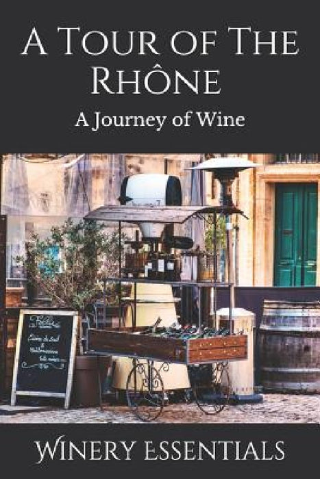 A Tour of the Rhône: A Journey of Wine by Winery Essentials