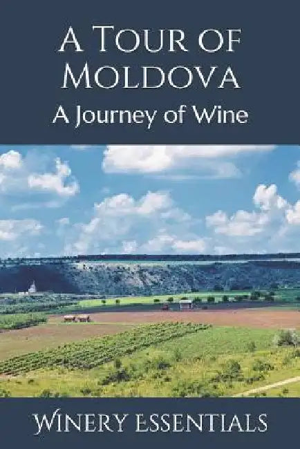 A Tour of Moldova: A Journey of Wine by Winery Essentials