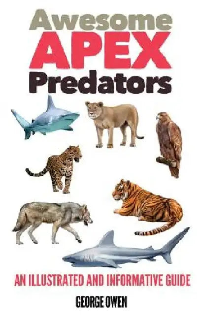 Awesome Apex Predators: An Illustrated and Informative Guide by George Owen