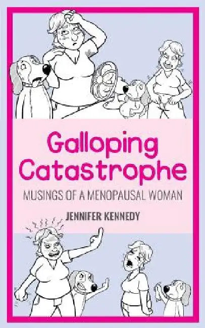 Galloping Catastrophe: Musings of a Menopausal Woman by Jennifer Kennedy