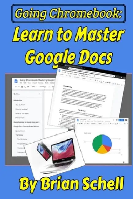 Going Chromebook: Learn to Master Google Docs by Brian Schell