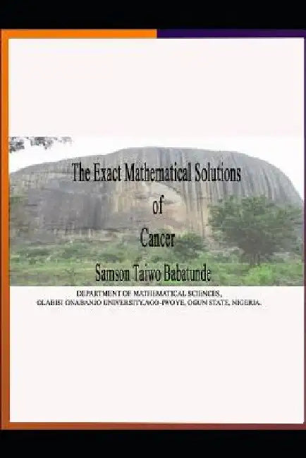 The Exact Mathematical Solutions of Cancer by Samson Taiwo Babatunde