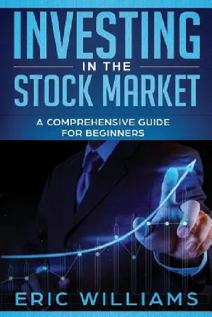 Investing in the Stock Market: A Comprehensive Guide for Beginners by Eric Williams