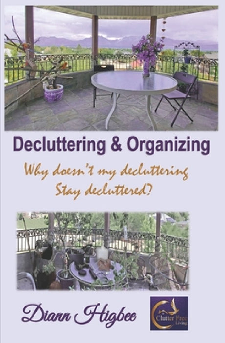 Decluttering & Organizing: Why Doesn't My Decluttering Stay Decluttered by DiAnn Higbee