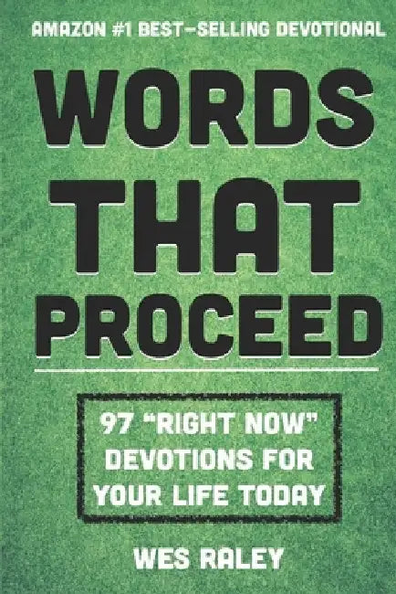 Words That Proceed: 97 "Right Now" Devotions for Your Life Today by Wes Raley
