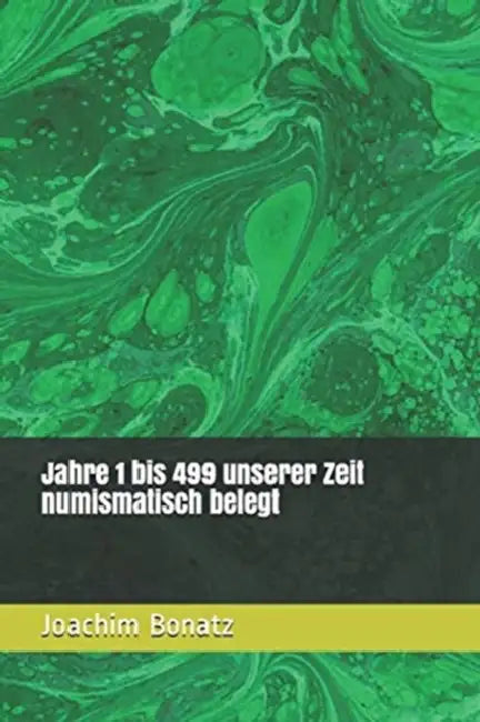 Jahre 1 bis 499 unserer Zeit numismatisch belegt by Joachim Bonatz