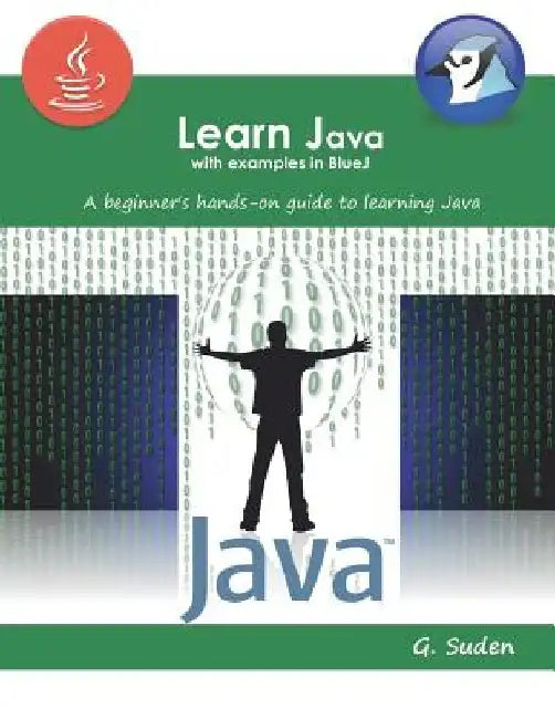 Learn Java with examples in BlueJ: A beginner's hands-on approach to learning Java by G. Suden