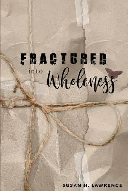 Fractured Into Wholeness by Susan H. Lawrence