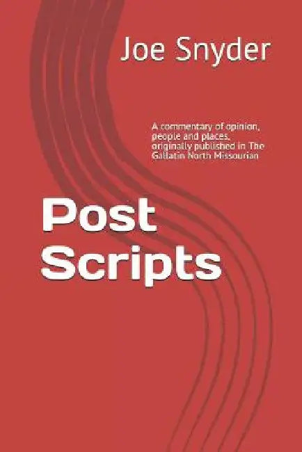 Post Scripts: A commentary of opinion, people and places, originally published in The Gallatin North Missourian by Joe Snyder